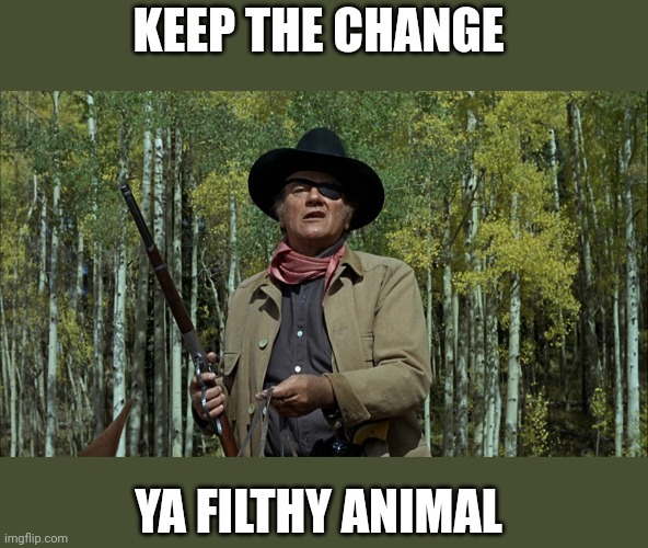 Keep the change | KEEP THE CHANGE; YA FILTHY ANIMAL | image tagged in john wayne vs chuck norris,funny memes | made w/ Imgflip meme maker