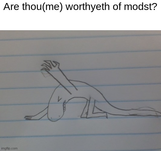 am i? | Are thou(me) worthyeth of modst? | image tagged in am i worthy | made w/ Imgflip meme maker