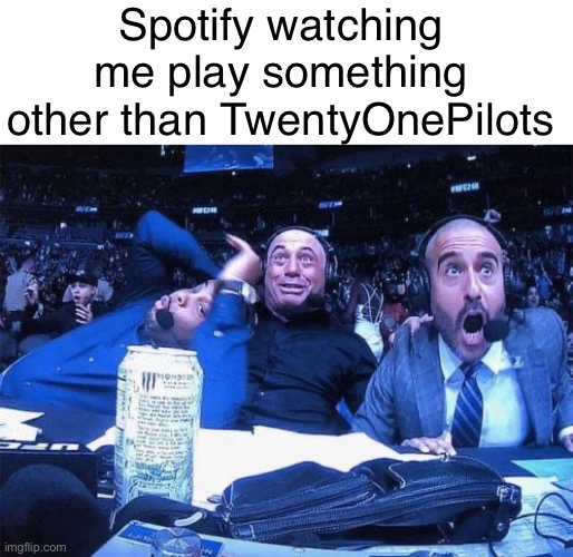 90% of what I listen to is TØP | Spotify watching me play something other than TwentyOnePilots | image tagged in joe rogan ufc 248 reaction,twenty one pilots,panic at the disco | made w/ Imgflip meme maker