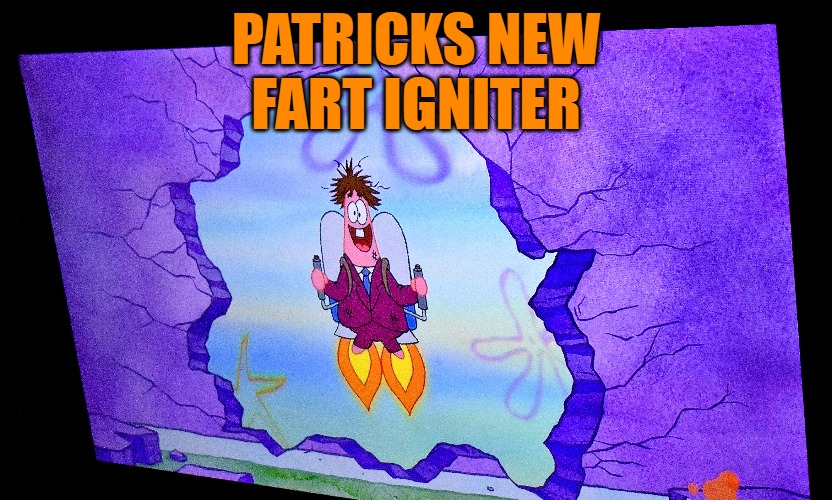 PATRICKS NEW
FART IGNITER | made w/ Imgflip meme maker