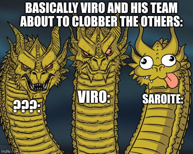 Eman when he sends his other members to stall the others till the transporter arrives: | BASICALLY VIRO AND HIS TEAM ABOUT TO CLOBBER THE OTHERS:; VIRO:; SAROITE:; ???: | image tagged in three-headed dragon,triple trouble,ssba uc | made w/ Imgflip meme maker