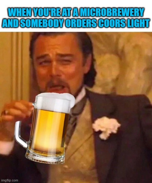 Laughing Leo with beer | WHEN YOU'RE AT A MICROBREWERY AND SOMEBODY ORDERS COORS LIGHT | image tagged in laughing leo with beer,craft beer,beer,laughing leo,the most interesting man in the world,cold beer here | made w/ Imgflip meme maker