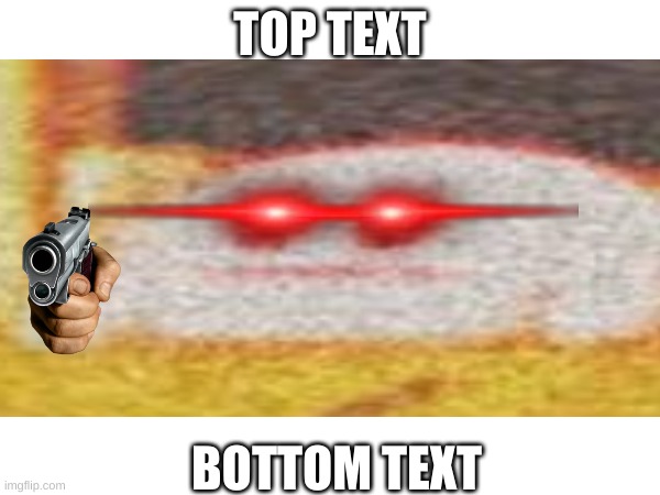 idk | TOP TEXT; BOTTOM TEXT | image tagged in funny,meme,memes | made w/ Imgflip meme maker