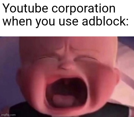 We use adblocks for a reason | Youtube corporation when you use adblock: | image tagged in boss baby crying,youtube ads,youtube,ads,adverts,corporate greed | made w/ Imgflip meme maker
