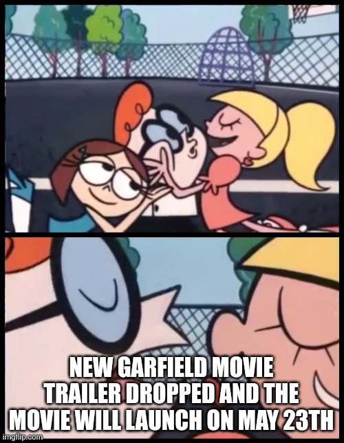 New trailer on a Monday, just like the Teaser! | NEW GARFIELD MOVIE TRAILER DROPPED AND THE MOVIE WILL LAUNCH ON MAY 23TH | image tagged in funny,memes,say it again dexter,garfield movie | made w/ Imgflip meme maker