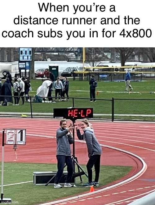 When you’re a distance runner and the coach subs you in for 4x800 | made w/ Imgflip meme maker