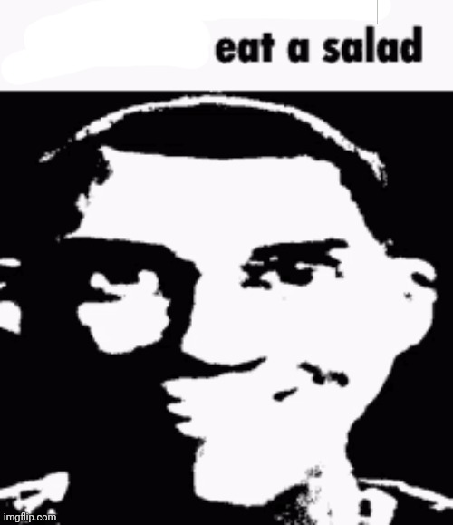 Next time eat a salad | image tagged in next time eat a salad | made w/ Imgflip meme maker