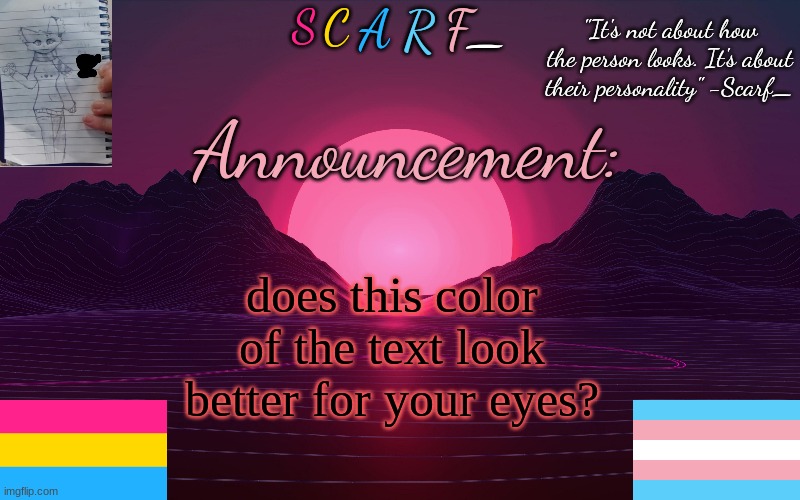 Scarf_'s Temp by emma | does this color of the text look better for your eyes? | image tagged in scarf_'s temp by emma | made w/ Imgflip meme maker