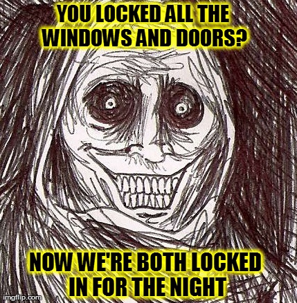 Unwanted House Guest | YOU LOCKED ALL THE WINDOWS AND DOORS? NOW WE'RE BOTH LOCKED IN FOR THE NIGHT | image tagged in memes,unwanted house guest | made w/ Imgflip meme maker