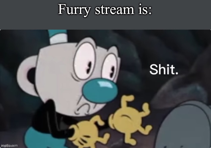 Clever | Furry stream is: | image tagged in shit | made w/ Imgflip meme maker