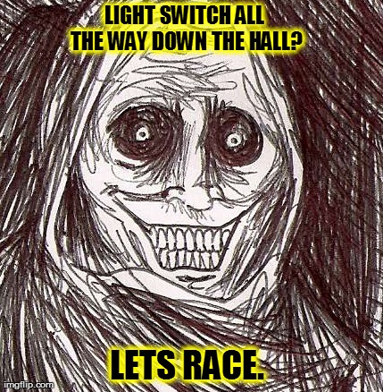 Unwanted House Guest | LIGHT SWITCH ALL THE WAY DOWN THE HALL? LETS RACE. | image tagged in memes,unwanted house guest | made w/ Imgflip meme maker