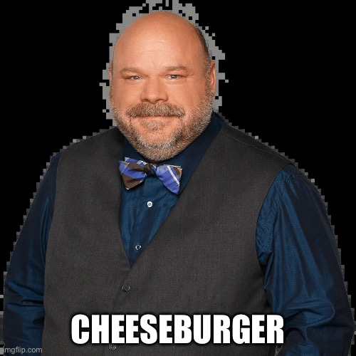 I put this in the politics stream | CHEESEBURGER | image tagged in bertrum | made w/ Imgflip meme maker