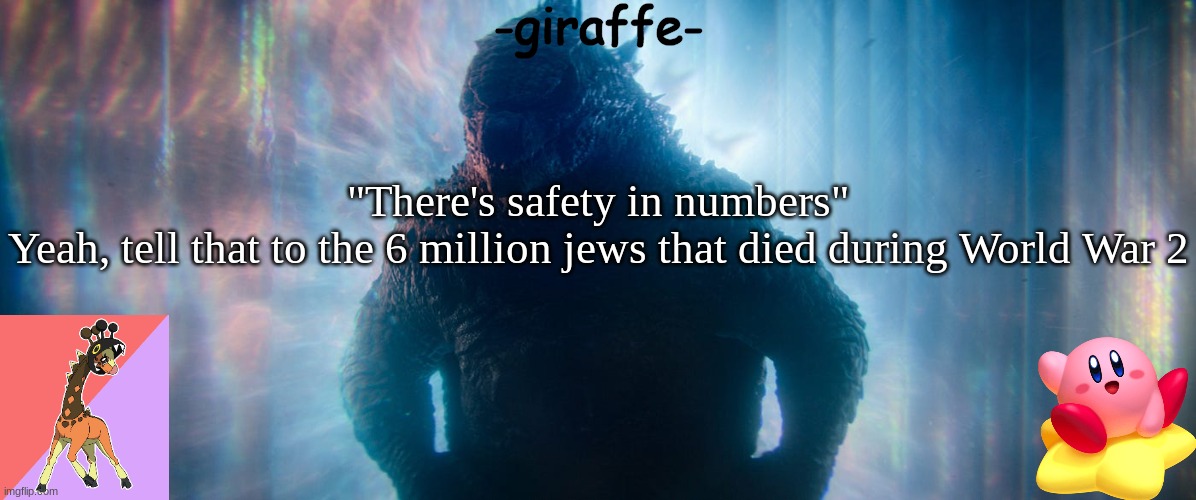 -giraffe- announcement template | "There's safety in numbers"
Yeah, tell that to the 6 million jews that died during World War 2 | image tagged in -giraffe- announcement template | made w/ Imgflip meme maker