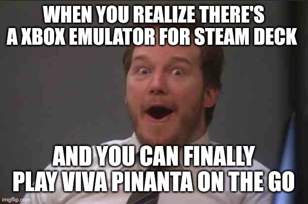 Finally a way to get rare games without paying a kidney | WHEN YOU REALIZE THERE'S A XBOX EMULATOR FOR STEAM DECK; AND YOU CAN FINALLY PLAY VIVA PINANTA ON THE GO | image tagged in that face you make when you realize star wars 7 is one week away,viva pinata,steam deck | made w/ Imgflip meme maker