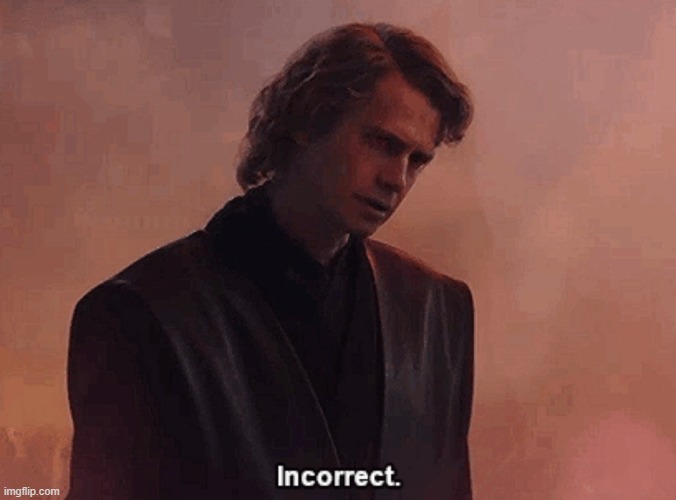 anakin skywalker incorrect | image tagged in anakin skywalker incorrect | made w/ Imgflip meme maker