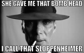 ㅤ | SHE GAVE ME THAT BOMB HEAD; I CALL THAT SLOPPENHEIMER | made w/ Imgflip meme maker