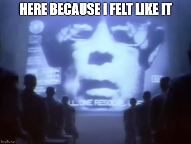 yes, i joined msmg back in 2019-2020. | HERE BECAUSE I FELT LIKE IT | image tagged in 1984 macintosh commercial | made w/ Imgflip meme maker