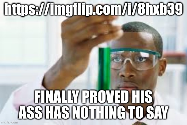 FINALLY | https://imgflip.com/i/8hxb39; FINALLY PROVED HIS ASS HAS NOTHING TO SAY | image tagged in finally | made w/ Imgflip meme maker