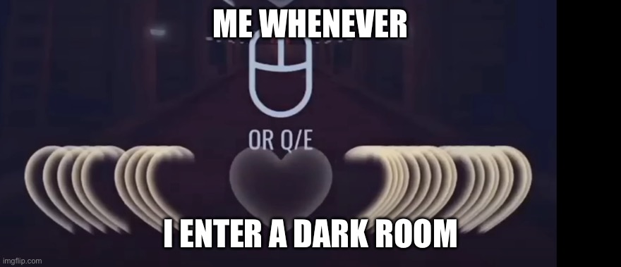 Heart attack | ME WHENEVER; I ENTER A DARK ROOM | image tagged in heart attack | made w/ Imgflip meme maker
