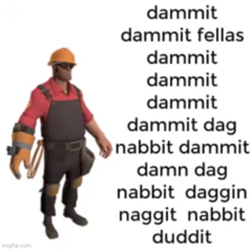 Dammit dammit fellas dammit dammit dammit | image tagged in dammit dammit fellas dammit dammit dammit | made w/ Imgflip meme maker