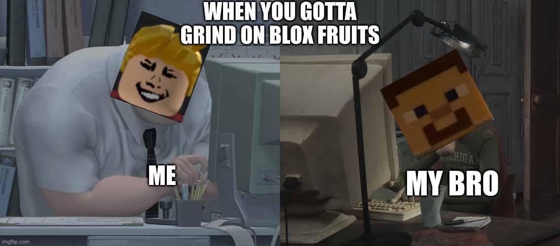 WHEN YOU GOTTA GRIND ON BLOX FRUITS; ME; MY BRO | image tagged in me and the boys | made w/ Imgflip meme maker