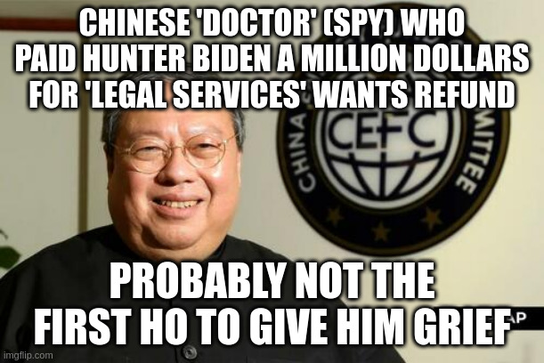 Ho was arrested and convicted of bribery and money laundering with African politicians | CHINESE 'DOCTOR' (SPY) WHO PAID HUNTER BIDEN A MILLION DOLLARS FOR 'LEGAL SERVICES' WANTS REFUND; PROBABLY NOT THE FIRST HO TO GIVE HIM GRIEF | made w/ Imgflip meme maker