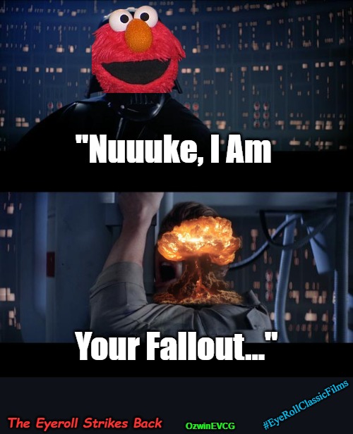 The Eyeroll Strikes Back | "Nuuuke, I Am; Your Fallout..."; #EyeRollClassicFilms; The Eyeroll Strikes Back; OzwinEVCG | image tagged in star wars no,decent puns,luke skywalker,bad hashtags,darth vader,elmo nuclear explosion | made w/ Imgflip meme maker