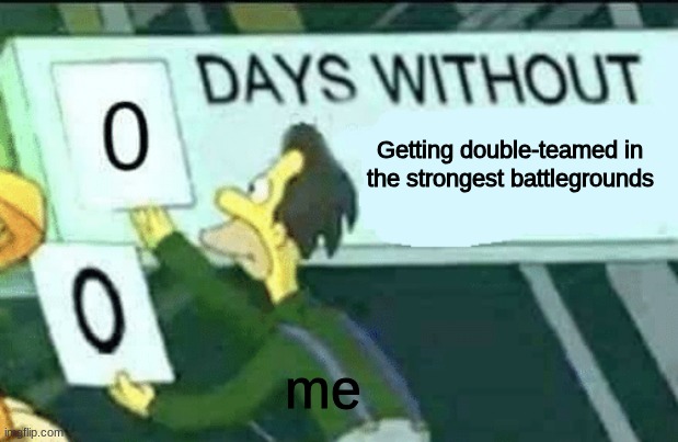no | Getting double-teamed in the strongest battlegrounds; me | image tagged in 0 days without lenny simpsons,roblox meme | made w/ Imgflip meme maker