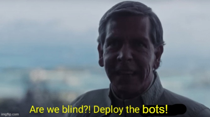Are we blind? Deploy the garrison! | bots! | image tagged in are we blind deploy the garrison | made w/ Imgflip meme maker