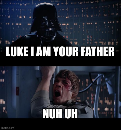 not again luke | LUKE I AM YOUR FATHER; NUH UH | image tagged in memes,star wars no | made w/ Imgflip meme maker