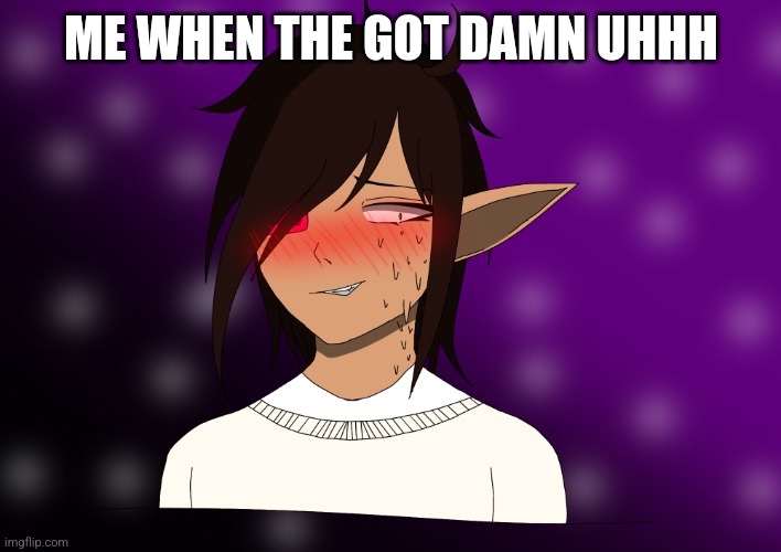 Embarrassed | ME WHEN THE GOT DAMN UHHH | image tagged in embarrassed | made w/ Imgflip meme maker