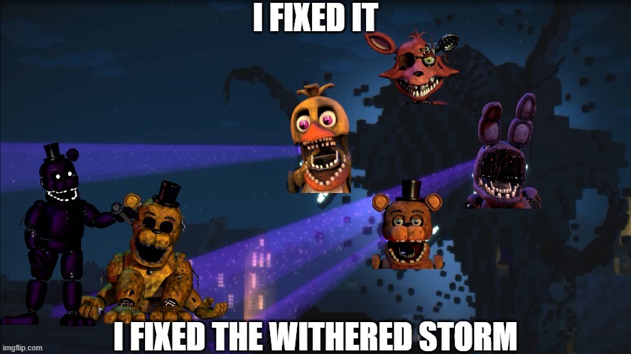 the withered storm v2 | I FIXED IT; I FIXED THE WITHERED STORM | image tagged in withered storm | made w/ Imgflip meme maker
