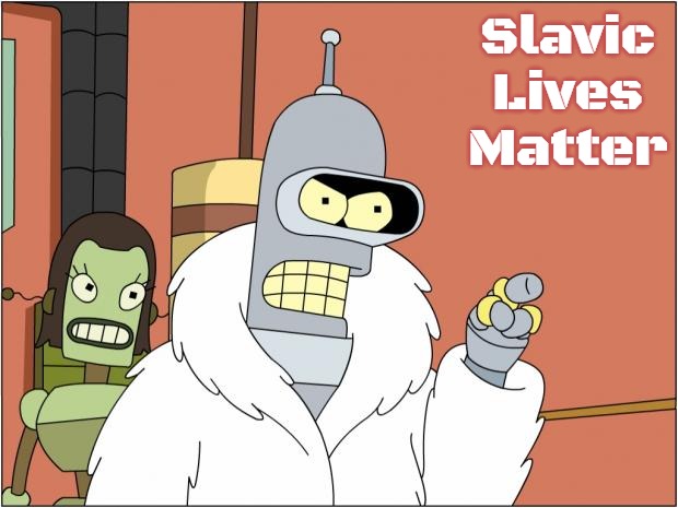 Bender | Slavic Lives Matter | image tagged in memes,bender,slavic | made w/ Imgflip meme maker