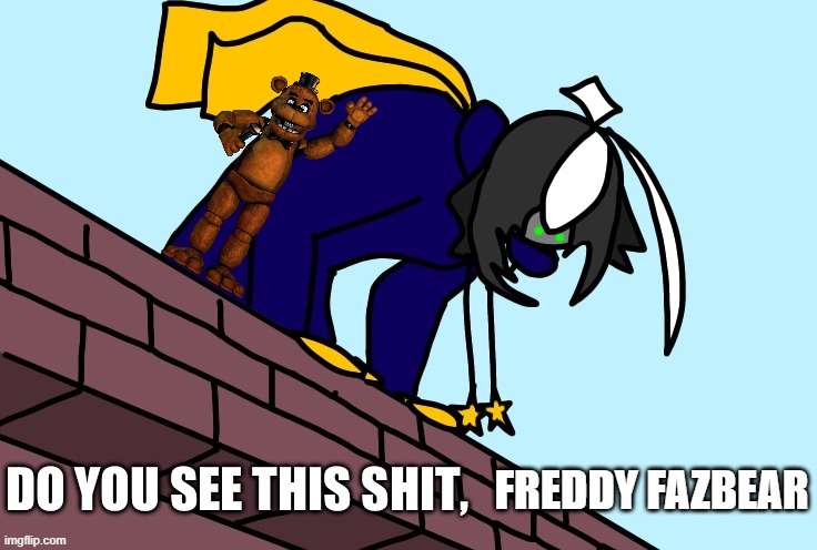 Cosmo do you see this shit | FREDDY FAZBEAR | image tagged in cosmo do you see this shit | made w/ Imgflip meme maker