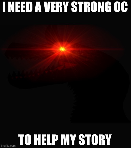 X and another strong oc would be nice for the job | I NEED A VERY STRONG OC; TO HELP MY STORY | made w/ Imgflip meme maker
