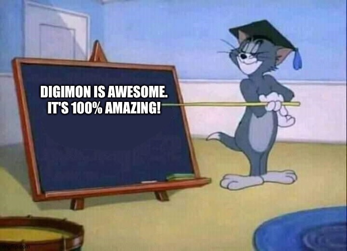 Digimon is the best! | DIGIMON IS AWESOME. IT'S 100% AMAZING! | image tagged in tom and jerry,digimon,anime | made w/ Imgflip meme maker