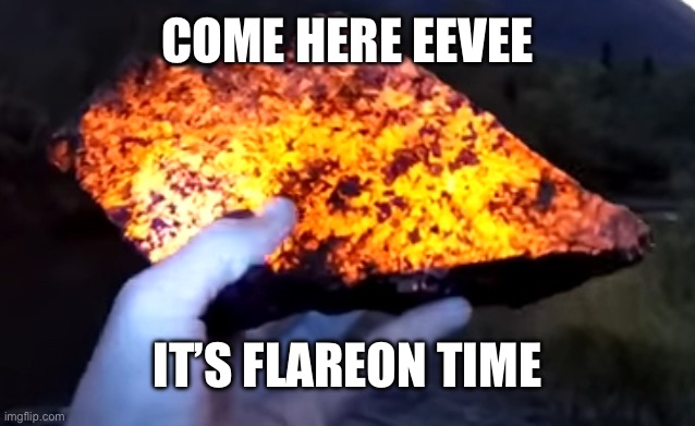 COME HERE EEVEE; IT’S FLAREON TIME | made w/ Imgflip meme maker