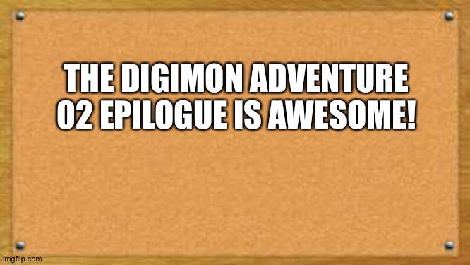 The Bulletin board of Wisdom loves the Digimon Adventure 02 epilogue | THE DIGIMON ADVENTURE 02 EPILOGUE IS AWESOME! | image tagged in bulletin board | made w/ Imgflip meme maker