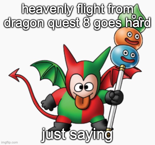 the goober | heavenly flight from dragon quest 8 goes hard; just saying | image tagged in the goober | made w/ Imgflip meme maker