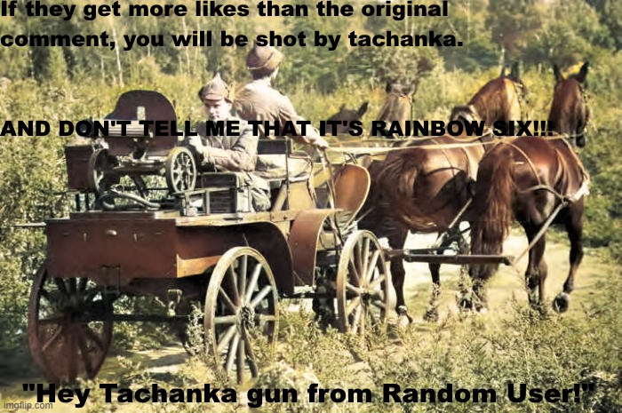 Hey Tachanka gun from random user. | image tagged in hey tachanka gun from random user | made w/ Imgflip meme maker