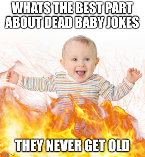 womp womp | WHATS THE BEST PART ABOUT DEAD BABY JOKES; THEY NEVER GET OLD | image tagged in hero from omori s baby,baby | made w/ Imgflip meme maker