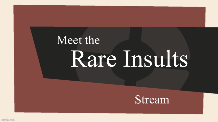 Meet the <Blank> | Meet the Rare Insults Stream | image tagged in meet the blank | made w/ Imgflip meme maker