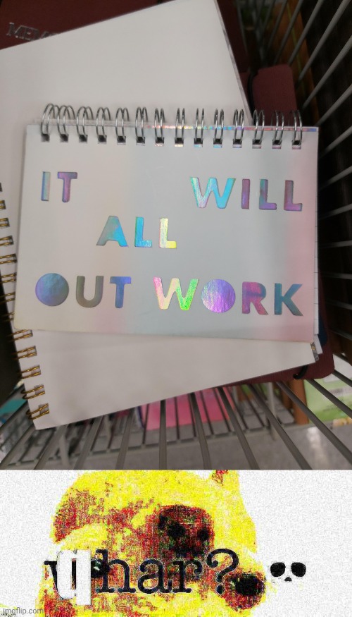 It will all work out. | image tagged in qhar,you had one job,memes,words,word,it will all work out | made w/ Imgflip meme maker