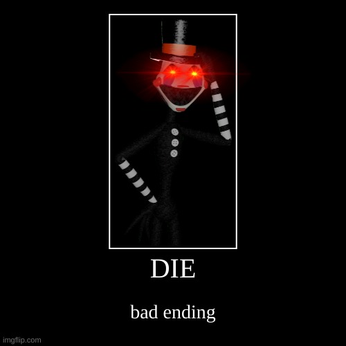 DIE | bad ending | image tagged in funny,demotivationals | made w/ Imgflip demotivational maker