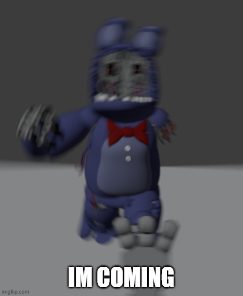 Running withered bonnie | IM COMING | image tagged in running withered bonnie | made w/ Imgflip meme maker