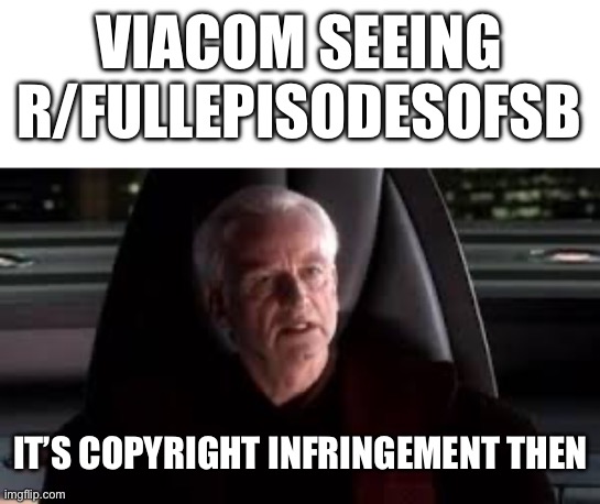 it's treason then | VIACOM SEEING R/FULLEPISODESOFSB; IT’S COPYRIGHT INFRINGEMENT THEN | image tagged in it's treason then | made w/ Imgflip meme maker