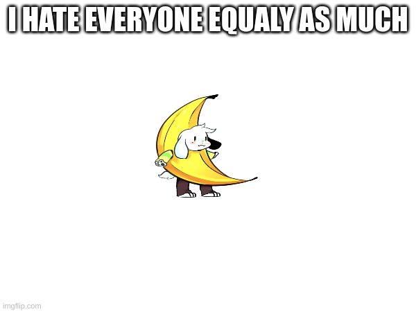 i hate everyone equally as much | I HATE EVERYONE EQUALY AS MUCH | image tagged in balls | made w/ Imgflip meme maker
