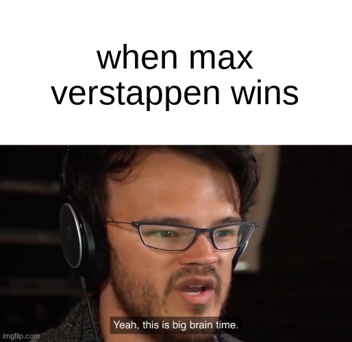 Yeah, this is big brain time | when max verstappen wins | image tagged in yeah this is big brain time | made w/ Imgflip meme maker