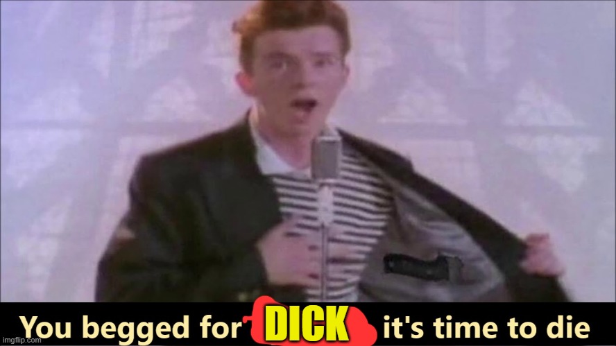 You begged for upvotes, it's time to die | DICK | image tagged in you begged for upvotes it's time to die | made w/ Imgflip meme maker