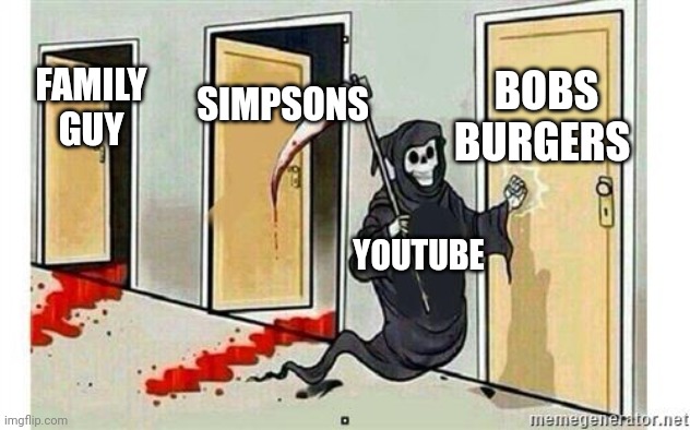 The problem with YouTube | BOBS BURGERS; SIMPSONS; FAMILY GUY; YOUTUBE | image tagged in grim reaper knocking door,sitcom,hacking,problems | made w/ Imgflip meme maker